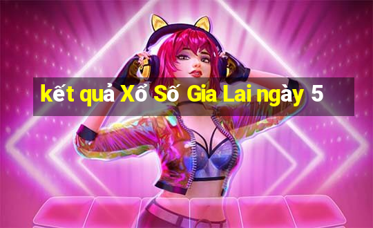 kết quả Xổ Số Gia Lai ngày 5