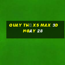 Quay thử XS Max 3D ngày 28