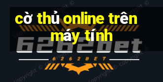 cờ thủ online trên máy tính