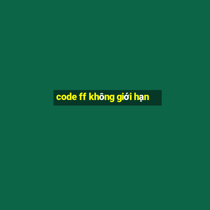 code ff không giới hạn