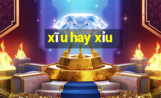 xĩu hay xỉu