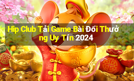 Hip Club Tải Game Bài Đổi Thưởng Uy Tín 2024