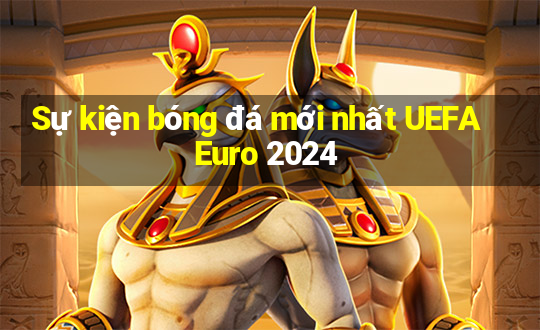 Sự kiện bóng đá mới nhất UEFA Euro 2024