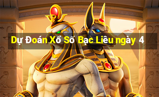 Dự Đoán Xổ Số Bạc Liêu ngày 4