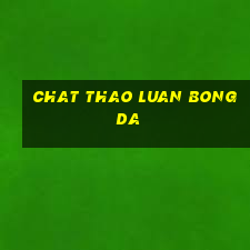 chat thao luan bong da