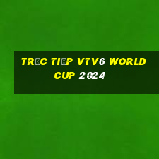 trực tiếp vtv6 world cup 2024