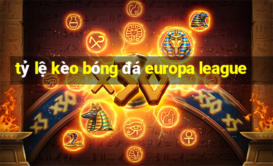 tỷ lệ kèo bóng đá europa league