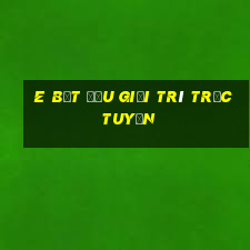 e Bắt đầu giải trí trực tuyến