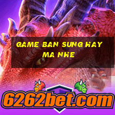 game ban sung hay ma nhe