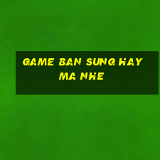 game ban sung hay ma nhe