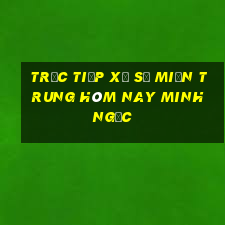 trực tiếp xổ số miền trung hôm nay minh ngọc