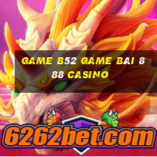 Game B52 Game Bài 888 Casino