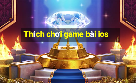 Thích chơi game bài ios