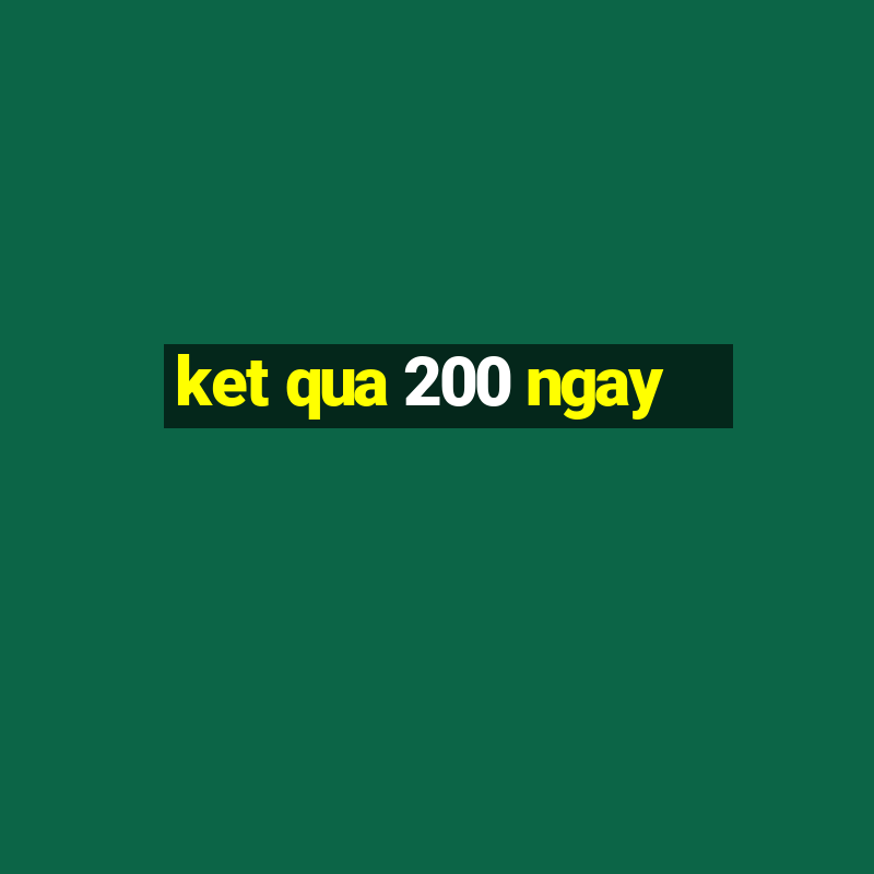 ket qua 200 ngay