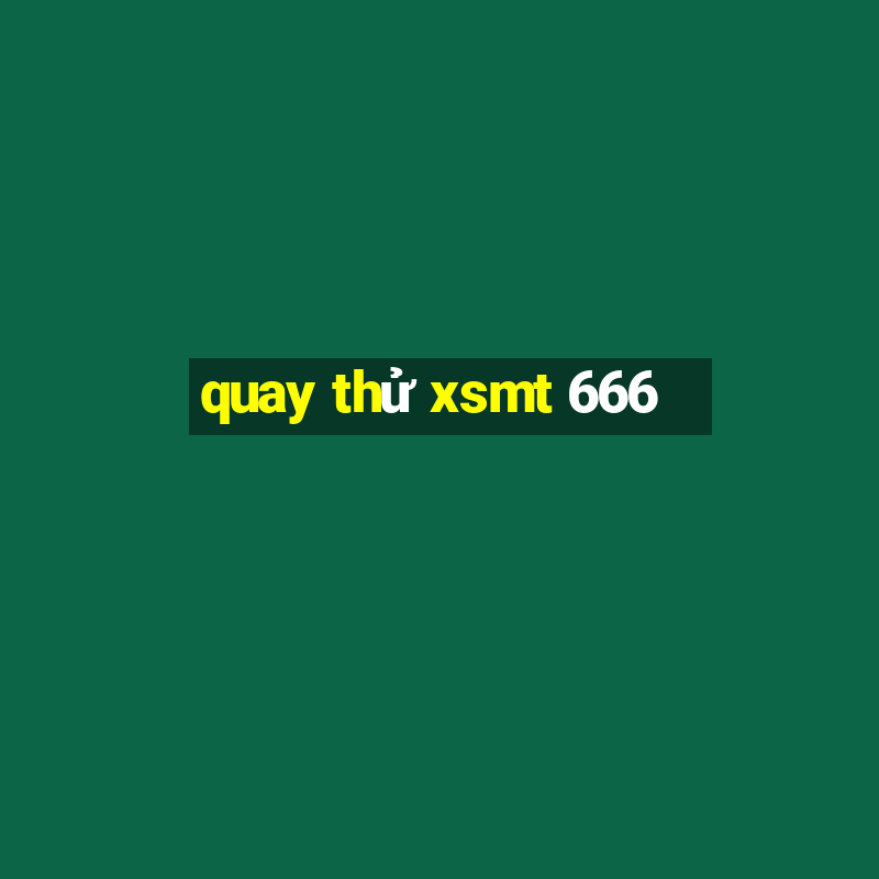 quay thử xsmt 666