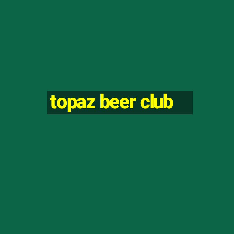 topaz beer club