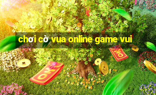 chơi cờ vua online game vui