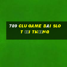 789 Clu Game Bài Slot Đổi Thưởng