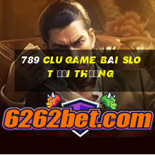 789 Clu Game Bài Slot Đổi Thưởng