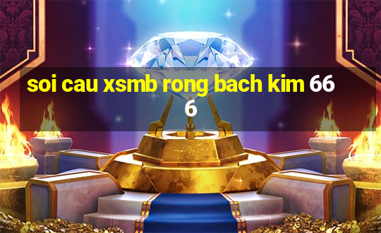 soi cau xsmb rong bach kim 666