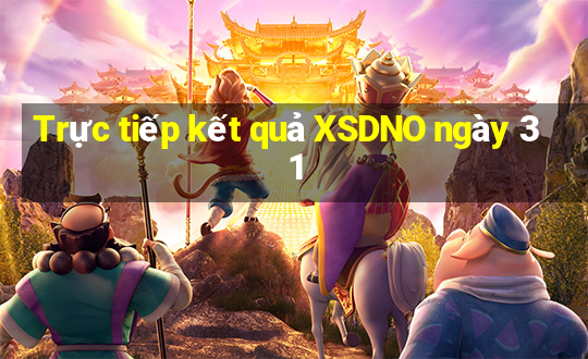 Trực tiếp kết quả XSDNO ngày 31