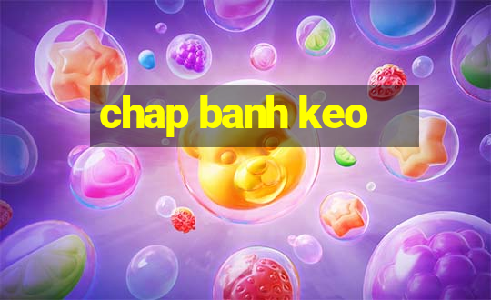 chap banh keo