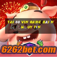 Tai 88 Vin Game Bài Nổ Hũ Uy Tín