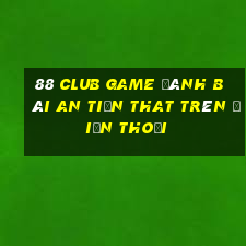 88 Club Game Đánh Bài An Tiền That Trên Điện Thoại