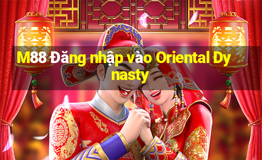 M88 Đăng nhập vào Oriental Dynasty