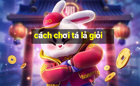 cách chơi tá lả giỏi