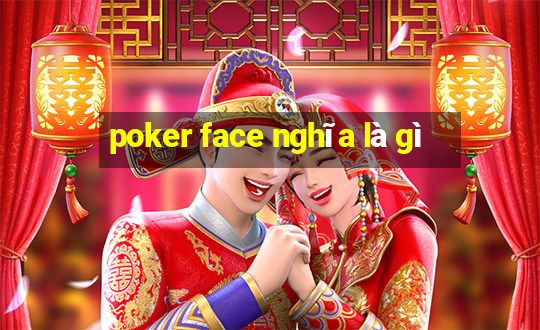 poker face nghĩa là gì