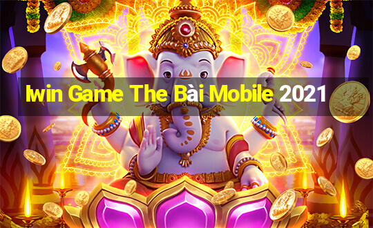 Iwin Game The Bài Mobile 2021