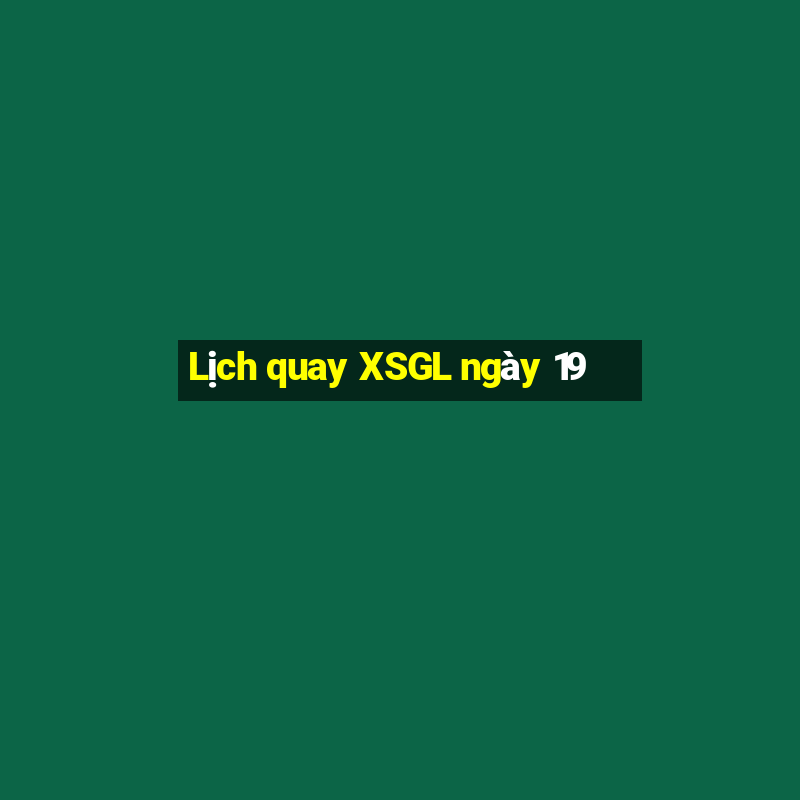 Lịch quay XSGL ngày 19