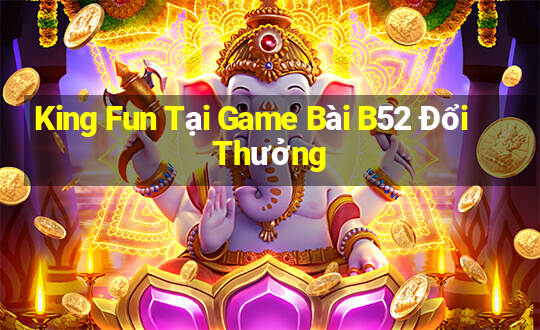 King Fun Tại Game Bài B52 Đổi Thưởng