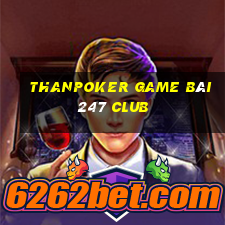 Thanpoker Game Bài 247 Club