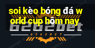 soi kèo bóng đá world cup hôm nay