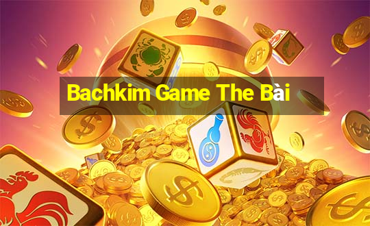 Bachkim Game The Bài