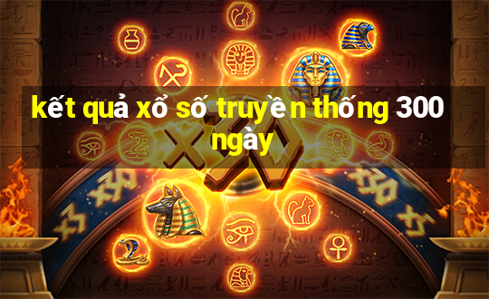 kết quả xổ số truyền thống 300 ngày