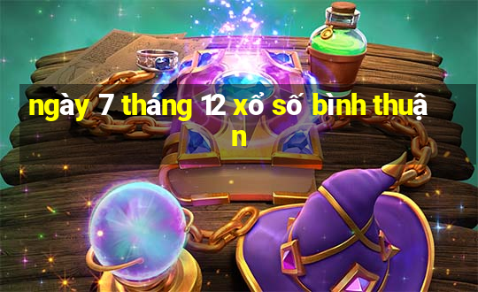 ngày 7 tháng 12 xổ số bình thuận