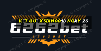 kết quả XSBINGO18 ngày 26