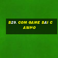 B29. Com Game Bài Casino