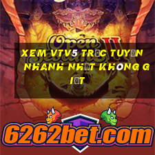 xem vtv5 trực tuyến nhanh nhất không giật