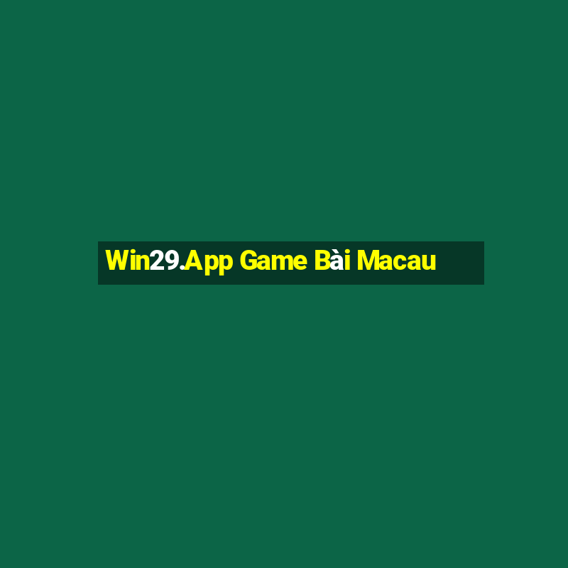 Win29.App Game Bài Macau