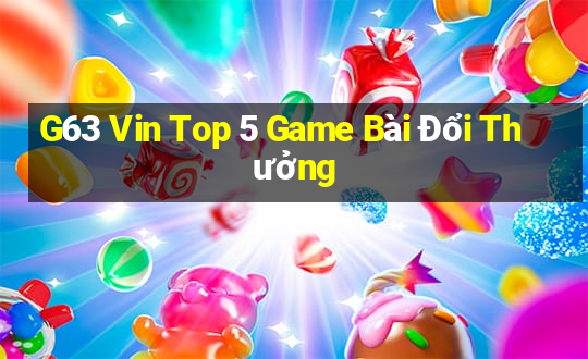 G63 Vin Top 5 Game Bài Đổi Thưởng