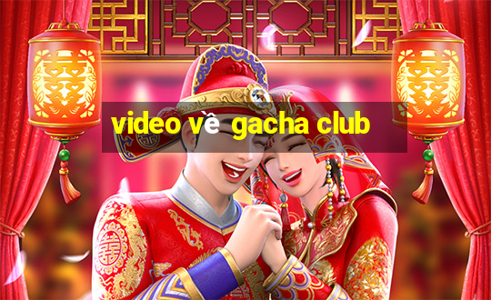 video về gacha club