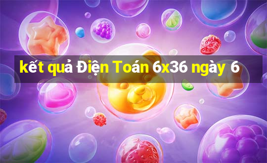 kết quả Điện Toán 6x36 ngày 6