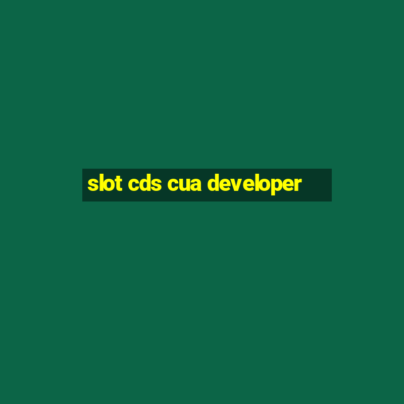 slot cds cua developer