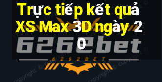 Trực tiếp kết quả XS Max 3D ngày 20