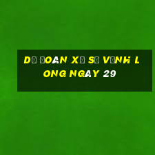 Dự Đoán Xổ Số Vĩnh Long ngày 29