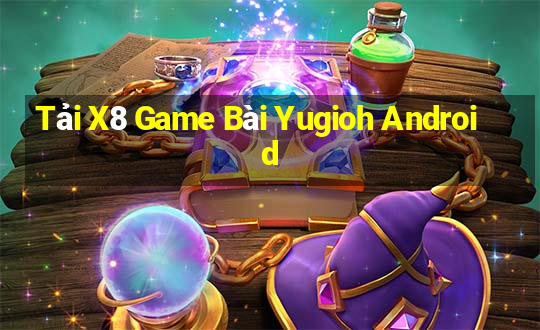 Tải X8 Game Bài Yugioh Android